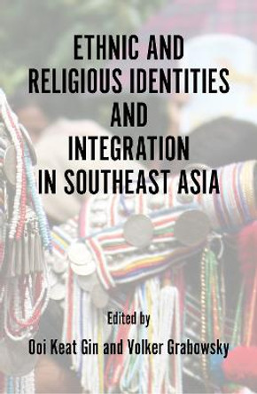 Ethnic and Religious Identities and Integration in Southeast Asia by Ooi Keat Gin