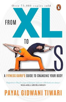 From XL To XS: A Fitness Guru's Guide to Changing Your Body by Payal Gidwani Tiwari