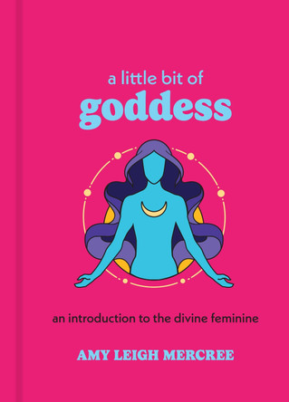 A Little Bit of Goddess: An Introduction to the Divine Feminine Amy Leigh Mercree 9781454960713