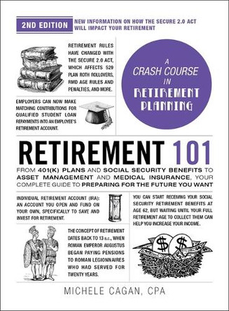 Retirement 101, 2nd Edition: From 401(k) Plans and Social Security Benefits to Asset Management and Medical Insurance, Your Complete Guide to Preparing for the Future You Want Michele Cagan 9781507223819