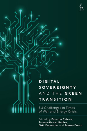 Digital Sovereignty and the Green Transition: EU Challenges in Times of War and Energy Crisis Edoardo Celeste 9781509983629