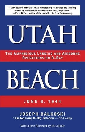 Utah Beach: The Amphibious Landing and Airborne Operations on D-Day, June 6, 1944 Joseph Balkoski 9780811776974