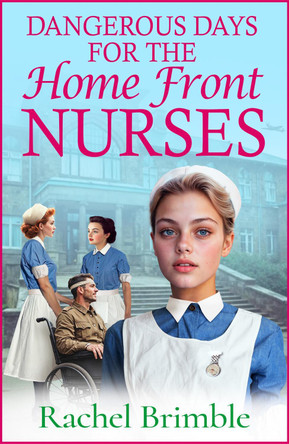Dangerous Days for the Home Front Nurses Rachel Brimble 9781835617830