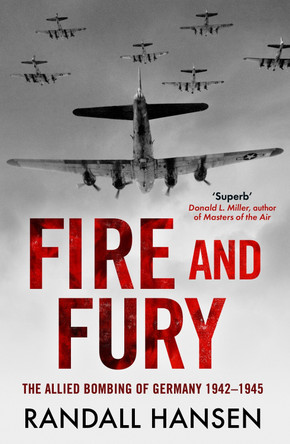 Fire and Fury: The Allied Bombing of Germany 1942-1945 Randall Hansen 9781835980637