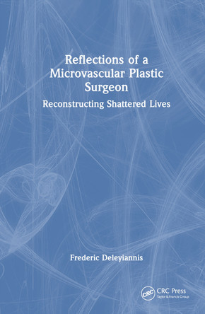 Reflections of a Microvascular Plastic Surgeon: Reconstructing Shattered Lives Frederic Deleyiannis 9781032884851