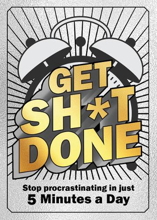 Get Sh*t Done: Stop Procrastinating in Just 5 Minutes a Day Editors of Chartwell Books 9780785846437