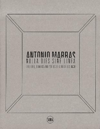 Antonio Marras: Nulla dies sine linea: Life, Diaries and Notes of a Restless Man by Francesca Alfano Miglietti