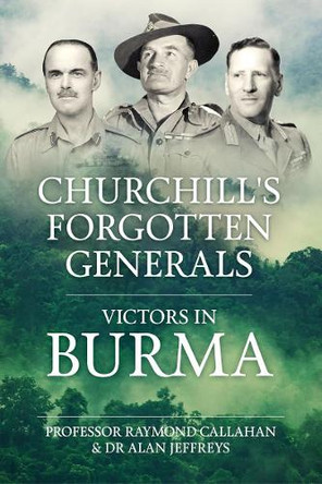 Churchill's Forgotten Generals: Victors in Burma Professor Raymond Callahan 9781804516713