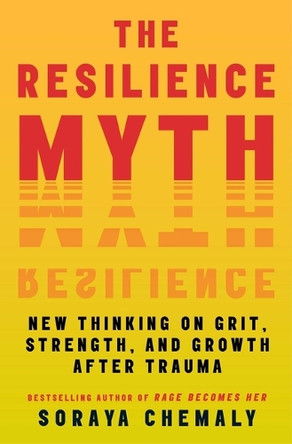 The Resilience Myth: New Thinking on Grit, Strength, and Growth After Trauma Soraya Chemaly 9781982170776