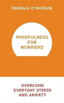Mindfulness for Worriers: Overcome Everyday Stress and Anxiety by Padraig O'Morain 9781473619470 [USED COPY]