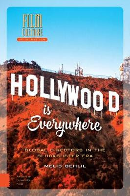 Hollywood is Everywhere: Global Directors in the Blockbuster Era by Melis Behlil