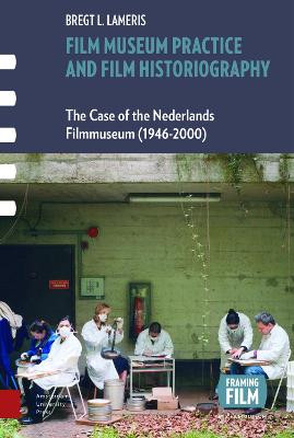 Film Museum Practice and Film Historiography: The Case of the Nederlands Filmmuseum (1946-2000) by Bregt Lameris