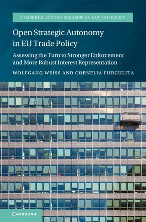 Open Strategic Autonomy in EU Trade Policy: Assessing the Turn to Stronger Enforcement and More Robust Interest Representation by Wolfgang Weiß 9781009196536