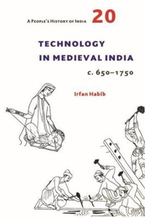 A People`s History of India 20 - Technology in Medieval India, c. 650-1750 by Irfan Habib