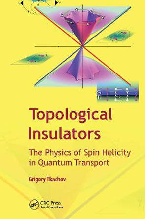 Topological Insulators: The Physics of Spin Helicity in Quantum Transport by Gregory Tkachov