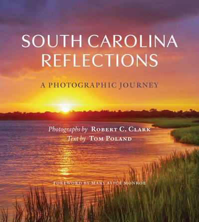 South Carolina Reflections: A Photographic Journey Robert C Clark 9781643365565