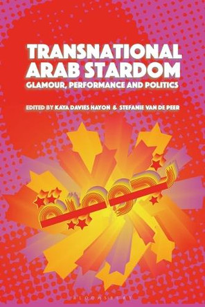 Transnational Arab Stardom: Glamour, Performance and Politics Dr Kaya Davies Hayon 9781501393266
