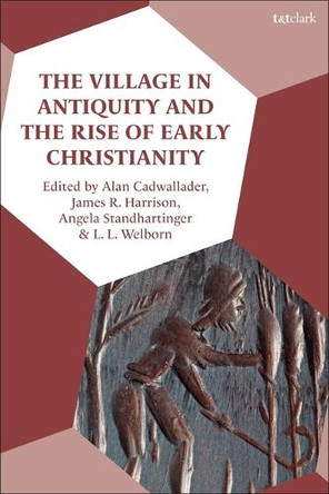The Village in Antiquity and the Rise of Early Christianity Alan Cadwallader 9780567714008