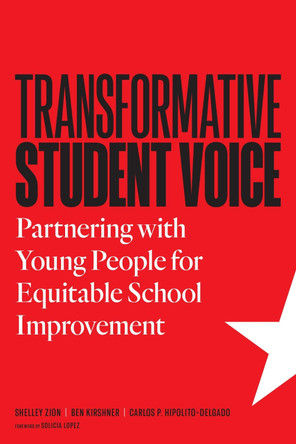 Transformative Student Voice: Partnering with Young People for Equitable School Improvement Shelley Zion 9781682539828