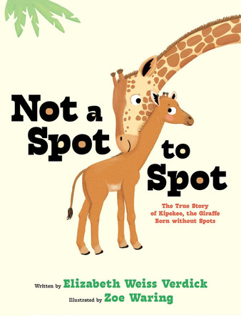 Not a Spot to Spot: The True Story of Kipekee, the Giraffe Born Without Spots Elizabeth Weiss Verdick 9781665962025