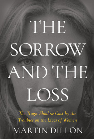 The Sorrow and the Loss Martin Dillon 9781785375415
