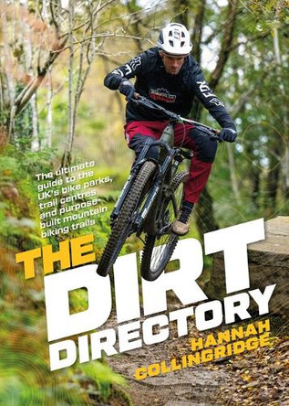 The Dirt Directory: The ultimate guide to the UK’s bike parks, trail centres and purpose-built mountain biking trails Hannah Collingridge 9781839811289