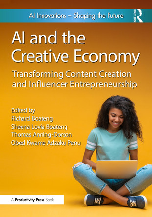 Artificial Intelligence and the Creative Economy: Transforming Content Creation and Influencer Entrepreneurship Richard Boateng 9781032975962