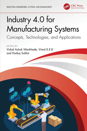 Industry 4.0 for Manufacturing Systems: Concepts, Technologies, and Applications Vishal Ashok Wankhede 9781032744520