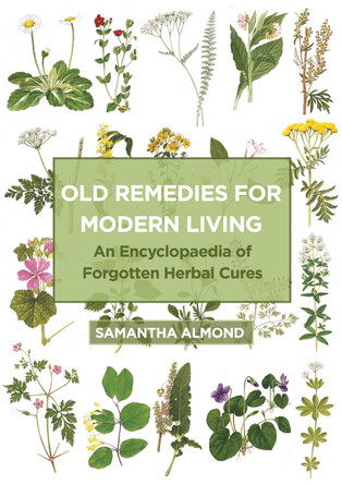 Old Remedies for Modern Living: An Encyclopedia of Forgotten Herbal Cures Samantha Almomd 9781801521741
