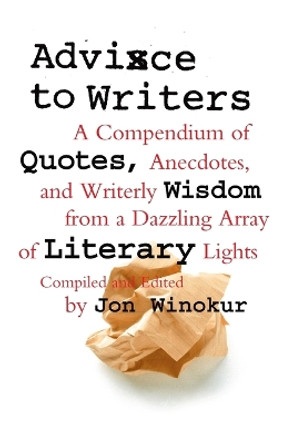 Advice to Writers: A Compendium of Quotes, Anecdotes, and Writerly Wisdom from a Dazzling Array of Literary Lights by Jon Winokur 9780679763413