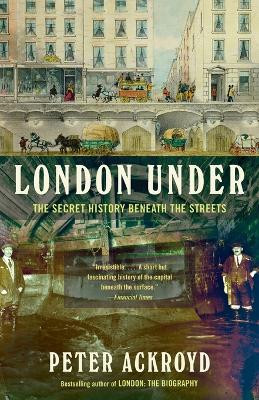 London Under: The Secret History Beneath the Streets by Peter Ackroyd 9780307473783