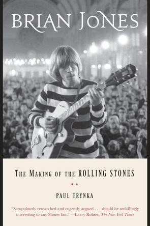 Brian Jones: The Making of the Rolling Stones by Paul Trynka 9780147516459