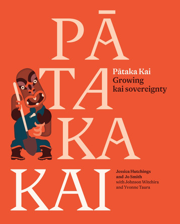 Pātaka Kai: Growing kai sovereignty Jessica Hutchings 9781991016850