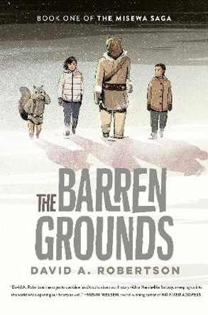 The Barren Grounds: The Misewa Saga, Book 1 by David A Robertson