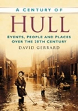 A Century of Hull: Events, People and Places Over the 20th Century by David Gerrard