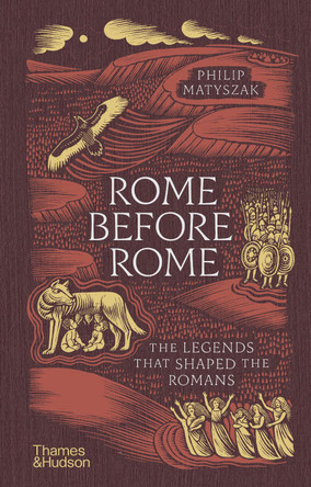 Rome Before Rome: The Legends that Shaped the Romans Philip Matyszak 9780500028315
