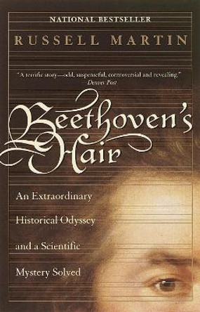 Beethoven's Hair: An Extraordinary Historical Odyssey and a Scientific Mystery Solved by Russell Martin