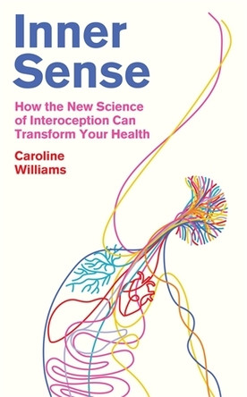 Inner Sense: The New Science of Interoception and How to Harness it for Health and Wellbeing Caroline Williams 9781805222002