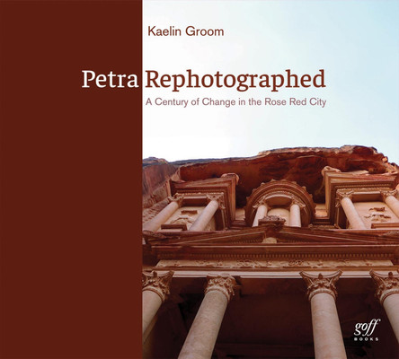Petra Rephotographed: A Century of Change in the Rose Red City Dr Kaelin Groom 9781961856707