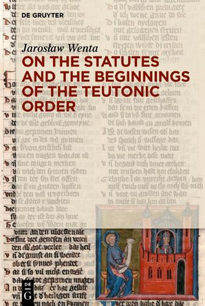 On the Statutes and the Beginnings of the Teutonic Order Jarosław Wenta 9783111579740