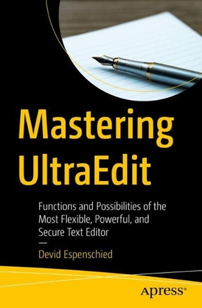 Mastering UltraEdit: Functions and Possibilities of the Most Flexible, Powerful, and Secure Text Editor Devid Espenschied 9798868811593
