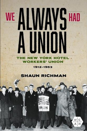 We Always Had a Union: The New York Hotel Workers’ Union, 1912-1953 Shaun Richman 9780252088537