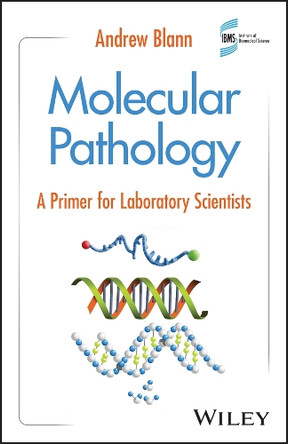 Molecular Pathology: A Primer for Laboratory Scientists Andrew Blann 9781394254637