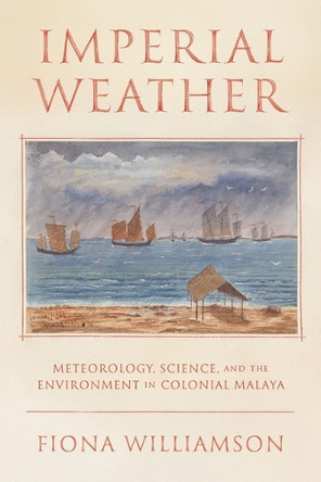 Weather, Science, and the Environment in Colonial Malaya Fiona Clare Williamson 9780822948421