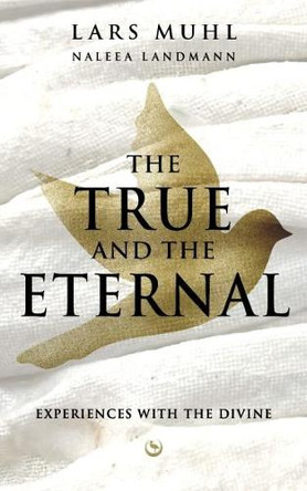 THE TRUE AND THE ETERNAL: Experiences with the Divine Lars Muhl 9781836810001