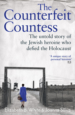 Counterfeit Countess, The: The untold story of the Jewish heroine who defied the Holocaust Elizabeth White 9781789467505