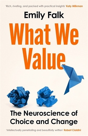 What We Value: The Neuroscience of Choice and Change Dr Emily Falk 9781800814653