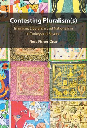 Contesting Pluralism(s): Islamism, Liberalism, and Nationalism in Turkey and Beyond Nora Fisher-Onar 9781108838702