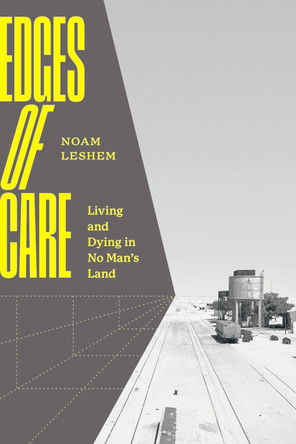 Edges of Care: Living and Dying in No Man’s Land Noam Leshem 9780226835952