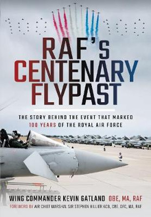 RAF's Centenary Flypast: The Story Behind the Event that Marked 100 Years of the Royal Air Force by Kevin Lee Gatland